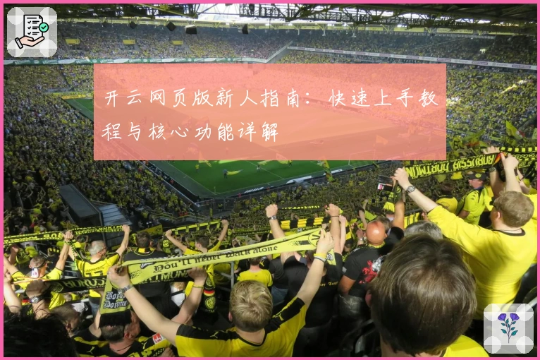 开云网页版新人指南：快速上手教程与核心功能详解