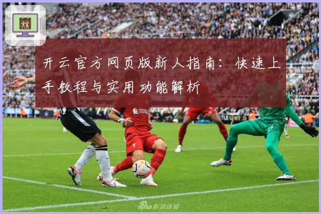 开云官方网页版新人指南：快速上手教程与实用功能解析