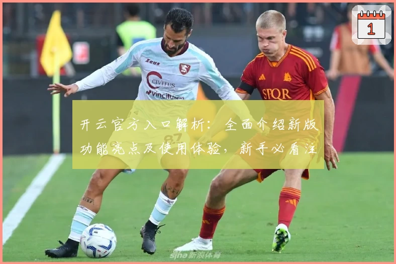 开云官方入口解析：全面介绍新版功能亮点及使用体验，新手必看注册快速教程