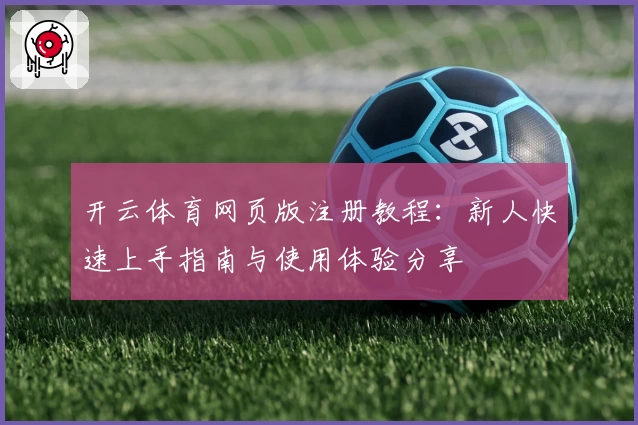 开云体育网页版注册教程：新人快速上手指南与使用体验分享