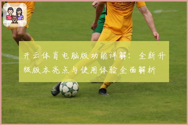 开云体育电脑版功能详解：全新升级版本亮点与使用体验全面解析