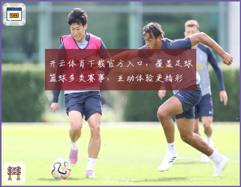 开云体育下载官方入口，覆盖足球篮球多类赛事，互动体验更精彩
