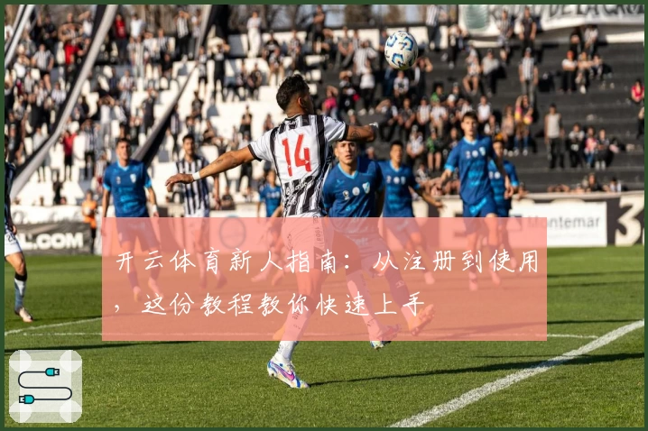 开云体育新人指南：从注册到使用，这份教程教你快速上手