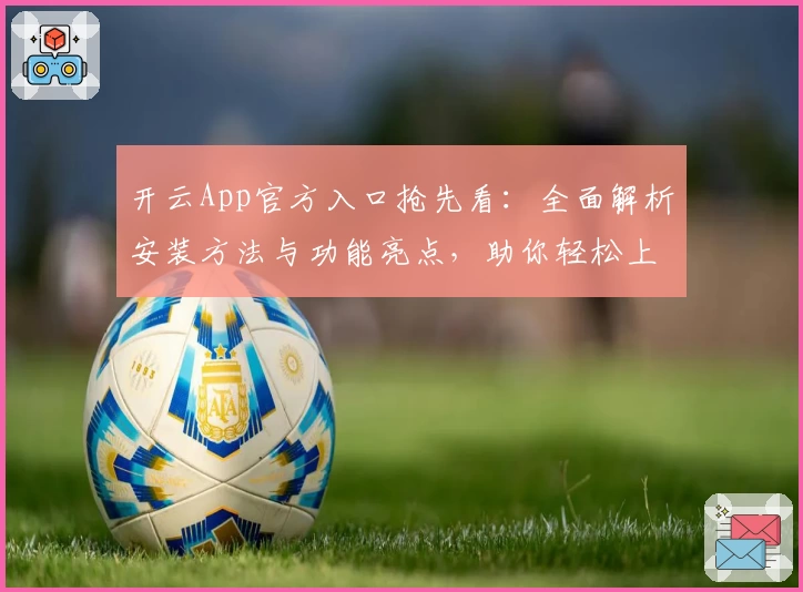 开云App官方入口抢先看：全面解析安装方法与功能亮点，助你轻松上手