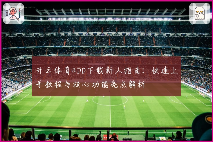 开云体育app下载新人指南：快速上手教程与核心功能亮点解析